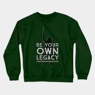 Be Your Own Legacy - Wynonna Earp #BringWynonnaHome Crewneck Sweatshirt